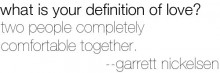 What is your definition of love, two people completely comfortable together - Garrett Nickelsen.jpg